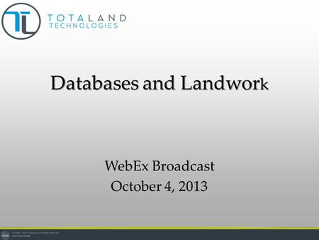 Databases and Landwor k WebEx Broadcast October 4, 2013.