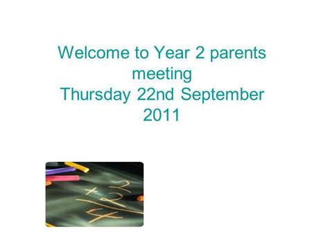 Welcome to Year 2 parents meeting Thursday 22nd September 2011.