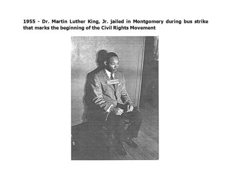 1955 - Dr. Martin Luther King, Jr. jailed in Montgomery during bus strike that marks the beginning of the Civil Rights Movement.