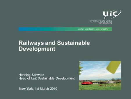 New York, 1st March 2010 Railways and Sustainable Development Henning Schwarz Head of Unit Sustainable Development.