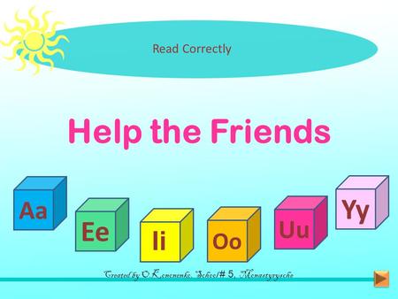 Help the Friends Read Correctly Aa Ee Ii Oo Uu Yy Created by O.Kononenko, School # 5, Monastyrysche.