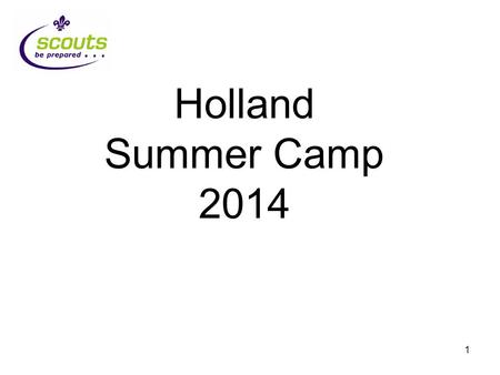 1 Holland Summer Camp 2014. 2 Why Holland? It is close by Not much driving Weve been before (3 times) International is part of Scouting.