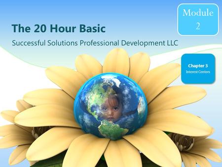 The 20 Hour Basic Successful Solutions Professional Development LLC Chapter 3 Interest Centers Module 2.