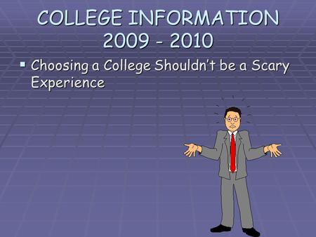 COLLEGE INFORMATION 2009 - 2010 Choosing a College Shouldnt be a Scary Experience Choosing a College Shouldnt be a Scary Experience.