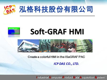 Soft-GRAF HMI ICP DAS CO., LTD. Create a colorful HMI in the ISaGRAF PAC.