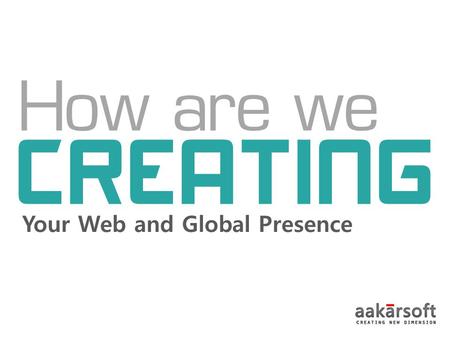 How are we CREATING Your Web and Global Presence.