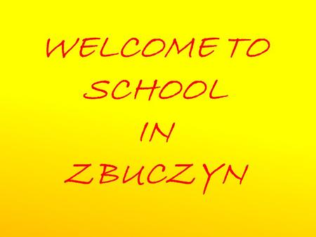 WELCOME TO SCHOOL IN ZBUCZYN. OUR SCHOOL There are more than 6 hundred students and around 50 teachers in our school. It consists of Primary School and.