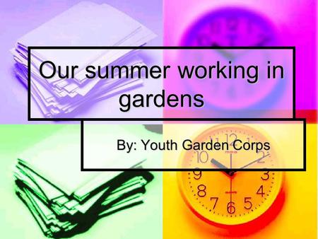 Our summer working in gardens By: Youth Garden Corps.