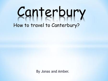 By Jonas and Amber. How to travel to Canterbury?.