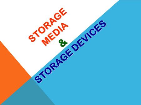 STORAGE MEDIA & STORAGE DEVICES BASIC TERMS: Recording or saving data future use. Store/Save device that holds the data or information. Storage Media.