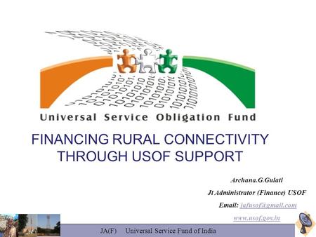 FINANCING RURAL CONNECTIVITY THROUGH USOF SUPPORT Archana.G.Gulati Jt Administrator (Finance) USOF