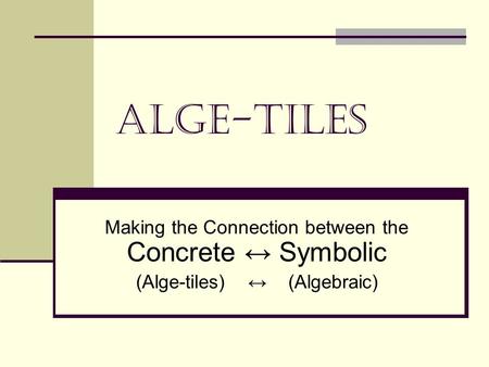 Alge-Tiles Making the Connection between the Concrete ↔ Symbolic