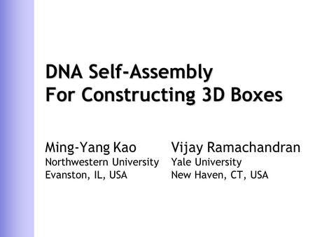 DNA Self-Assembly For Constructing 3D Boxes Ming-Yang KaoVijay Ramachandran Northwestern UniversityYale University Evanston, IL, USANew Haven, CT, USA.