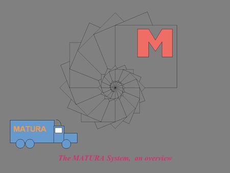 The MATURA System, an overview. Matura Slide series The Matura System, an overview.