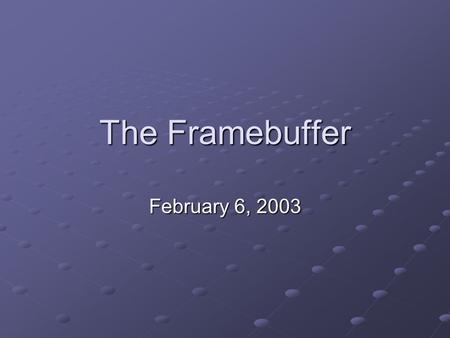 The Framebuffer February 6, 2003. A Configurable Pixel Cache for Fast Image Generation, Gorris et al. Problem Processor speeds have increased to the point.