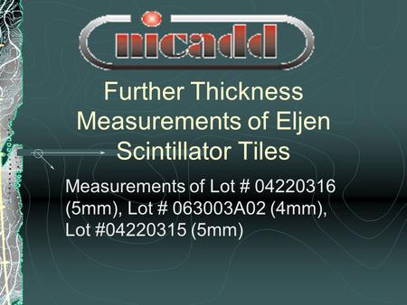 Further Thickness Measurements of Eljen Scintillator Tiles Measurements of Lot # 04220316 (5mm), Lot # 063003A02 (4mm), Lot #04220315 (5mm)
