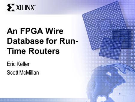 An FPGA Wire Database for Run- Time Routers Eric Keller Scott McMillan.
