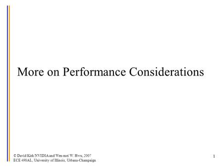 © David Kirk/NVIDIA and Wen-mei W. Hwu, 2007 ECE 498AL, University of Illinois, Urbana-Champaign 1 More on Performance Considerations.