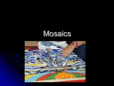 Mosaics. Mosaics are… the art of creating images with small pieces of colored glass, stone or other material. It may be a technique of decorative art,