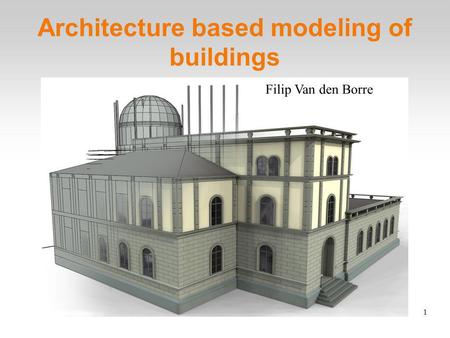 1 Architecture based modeling of buildings Filip Van den Borre.
