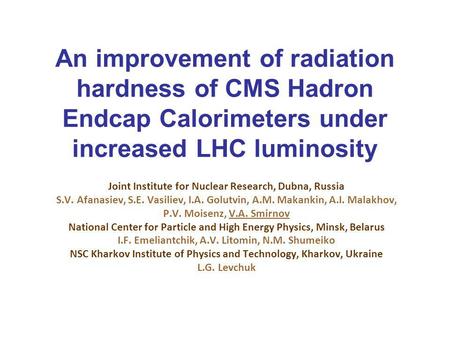 An improvement of radiation hardness of CMS Hadron Endcap Calorimeters under increased LHC luminosity Joint Institute for Nuclear Research, Dubna, Russia.