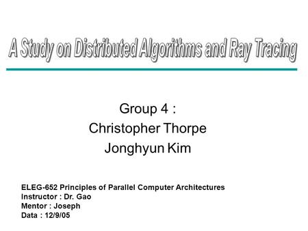 Group 4 : Christopher Thorpe Jonghyun Kim ELEG-652 Principles of Parallel Computer Architectures Instructor : Dr. Gao Mentor : Joseph Data : 12/9/05.