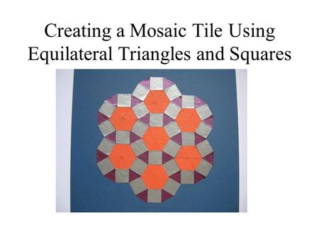Creating a Mosaic Tile Using Equilateral Triangles and Squares.