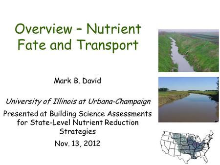 Overview – Nutrient Fate and Transport Mark B. David University of Illinois at Urbana-Champaign Presented at Building Science Assessments for State-Level.