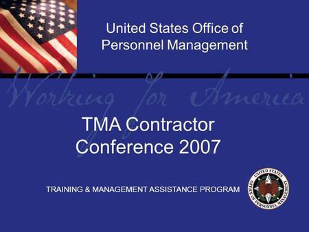 Report Tile United States Office of Personnel Management TRAINING & MANAGEMENT ASSISTANCE PROGRAM TMA Contractor Conference 2007.