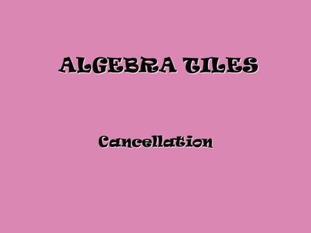 ALGEBRA TILES Cancellation. Write the Equation = = -x= x= -1= 1.
