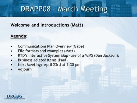 DRAPP08 – March Meeting Welcome and Introductions (Matt) Agenda: Communications Plan Overview (Gabe) File formats and examples (Matt) RTDs Interactive.