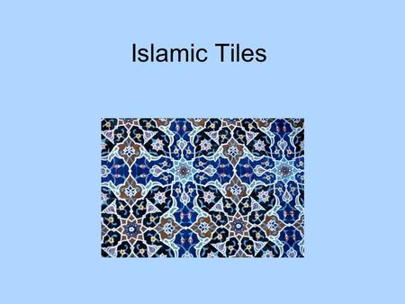 Islamic Tiles. Muhammad Born in 570 in Saudi Arabia Wrote the Quran and began to preach in 610 Islam is Arabic for submission The Quran teaches against.