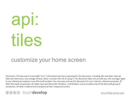 Touchdevelop api api: tiles customize your home screen Disclaimer: This document is provided as-is. Information and views expressed in this document, including.