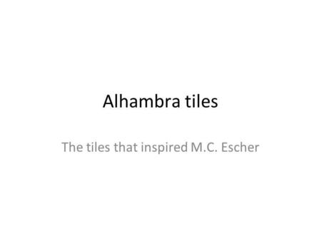 Alhambra tiles The tiles that inspired M.C. Escher.