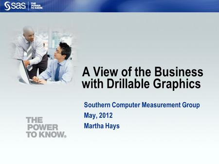 A View of the Business with Drillable Graphics Southern Computer Measurement Group May, 2012 Martha Hays.