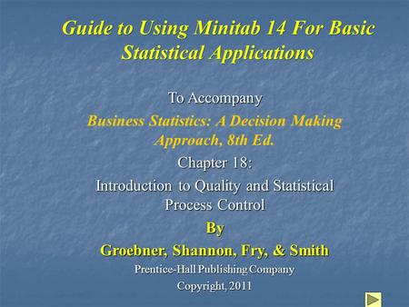 Guide to Using Minitab 14 For Basic Statistical Applications To Accompany Business Statistics: A Decision Making Approach, 8th Ed. Chapter 18: Introduction.