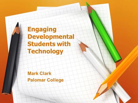 Engaging Developmental Students with Technology Mark Clark Palomar College.
