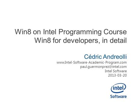 Win8 on Intel Programming Course Win8 for developers, in detail Cédric Andreolli  Intel.