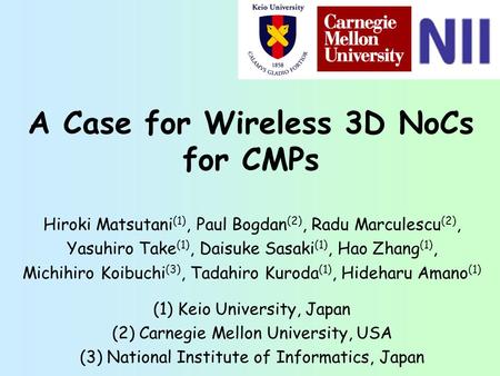 A Case for Wireless 3D NoCs for CMPs Hiroki Matsutani (1), Paul Bogdan (2), Radu Marculescu (2), Yasuhiro Take (1), Daisuke Sasaki (1), Hao Zhang (1),