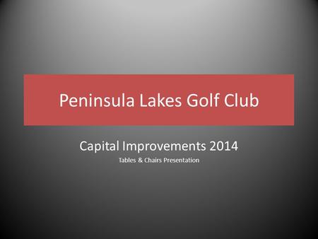 Peninsula Lakes Golf Club Capital Improvements 2014 Tables & Chairs Presentation.