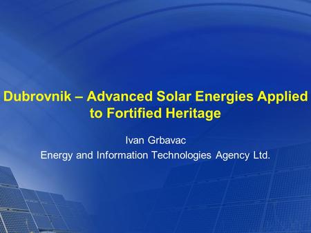 Dubrovnik – Advanced Solar Energies Applied to Fortified Heritage Ivan Grbavac Energy and Information Technologies Agency Ltd.