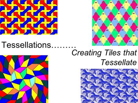 Tessellations……… Creating Tiles that Tessellate.