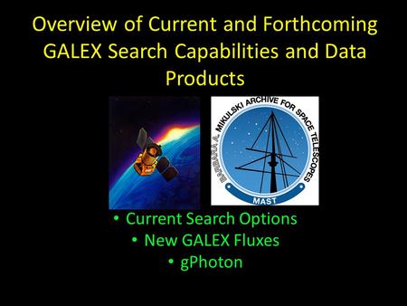 Overview of Current and Forthcoming GALEX Search Capabilities and Data Products Current Search Options New GALEX Fluxes gPhoton.