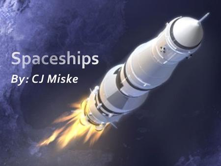 Spaceships By: CJ Miske.