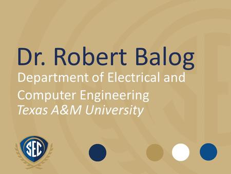 Dr. Robert Balog Department of Electrical and Computer Engineering