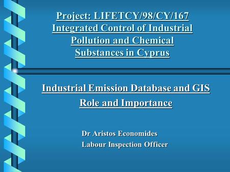 Project: LIFETCY/98/CY/167 Integrated Control of Industrial Pollution and Chemical Substances in Cyprus Industrial Emission Database and GIS Role and.