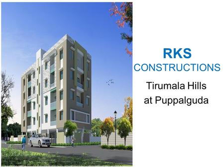 RKS CONSTRUCTIONS Tirumala Hills at Puppalguda. RKS ConstructionsTirumala Hills, Puppalguda2 Located in a pretty neighborhood behind the vast expense.