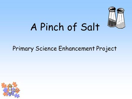 A Pinch of Salt Primary Science Enhancement Project.