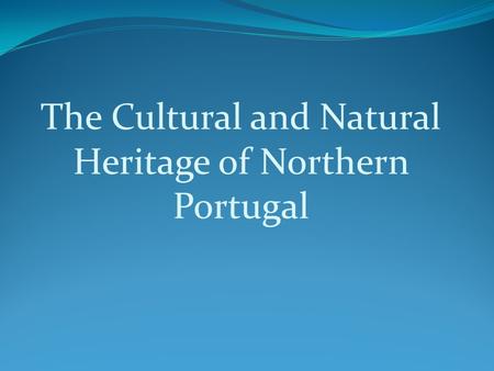 The Cultural and Natural Heritage of Northern Portugal.