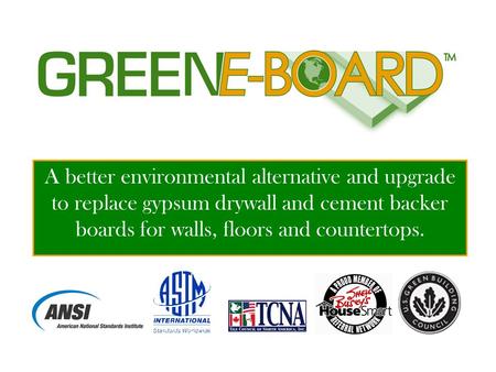 A better environmental alternative and upgrade to replace gypsum drywall and cement backer boards for walls, floors and countertops.